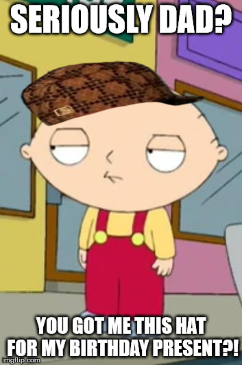 Stewie's wtf face | SERIOUSLY DAD? YOU GOT ME THIS HAT FOR MY BIRTHDAY PRESENT?! | image tagged in stewie's wtf face,scumbag | made w/ Imgflip meme maker