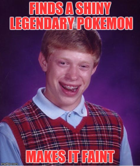 Bad Luck Brian Meme | FINDS A SHINY LEGENDARY POKEMON; MAKES IT FAINT | image tagged in memes,bad luck brian,pokemon appears,pokemon | made w/ Imgflip meme maker