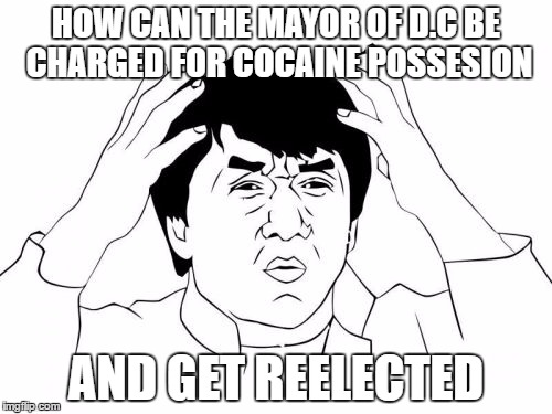 Washington D.Cocaine | HOW CAN THE MAYOR OF D.C BE CHARGED FOR COCAINE POSSESION; AND GET REELECTED | image tagged in memes,jackie chan wtf | made w/ Imgflip meme maker