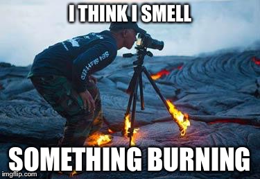 Volcano | I THINK I SMELL SOMETHING BURNING | image tagged in volcano | made w/ Imgflip meme maker