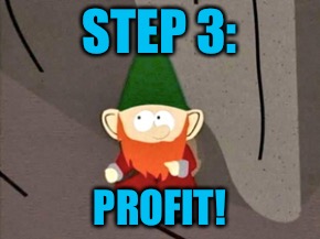 STEP 3:; PROFIT! | image tagged in step 3 | made w/ Imgflip meme maker