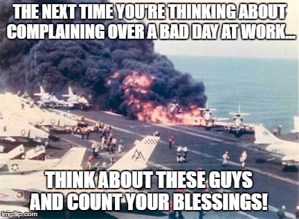 Bad Day at Work | THE NEXT TIME YOU'RE THINKING ABOUT COMPLAINING OVER A BAD DAY AT WORK... THINK ABOUT THESE GUYS AND COUNT YOUR BLESSINGS! | image tagged in work,complain,work sux,bad day | made w/ Imgflip meme maker