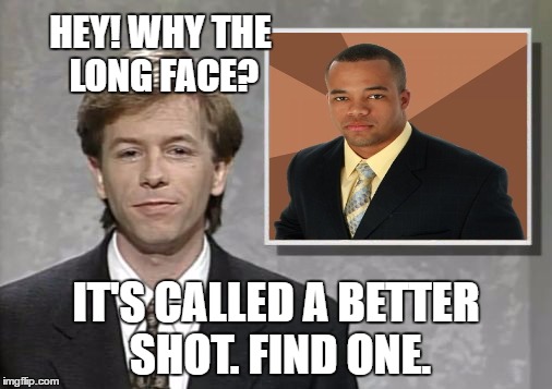 David Spade: Hollywood Minute | HEY! WHY THE LONG FACE? IT'S CALLED A BETTER SHOT. FIND ONE. | image tagged in david spade hollywood minute,successful black guy | made w/ Imgflip meme maker