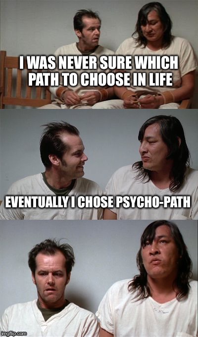 Choosing ones path in life is serious business | I WAS NEVER SURE WHICH PATH TO CHOOSE IN LIFE; EVENTUALLY I CHOSE PSYCHO-PATH | image tagged in bad joke jack 3 panel,memes | made w/ Imgflip meme maker