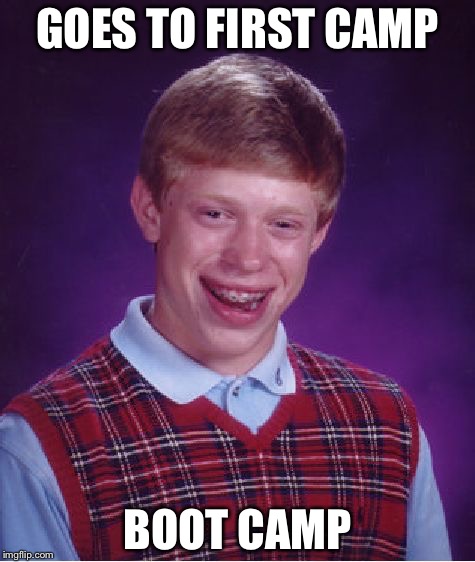 Bad Luck Brian | GOES TO FIRST CAMP; BOOT CAMP | image tagged in memes,bad luck brian | made w/ Imgflip meme maker