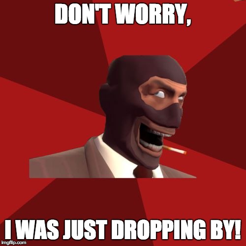 DON'T WORRY, I WAS JUST DROPPING BY! | made w/ Imgflip meme maker
