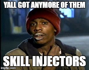 Y'all Got Any More Of That Meme | YALL GOT ANYMORE OF THEM; SKILL INJECTORS | image tagged in memes,yall got any more of | made w/ Imgflip meme maker