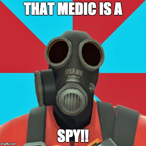 Paranoid Pyro | THAT MEDIC IS A SPY!! | image tagged in paranoid pyro | made w/ Imgflip meme maker
