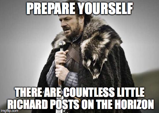 Prepare Yourself | PREPARE YOURSELF; THERE ARE COUNTLESS LITTLE RICHARD POSTS ON THE HORIZON | image tagged in prepare yourself | made w/ Imgflip meme maker