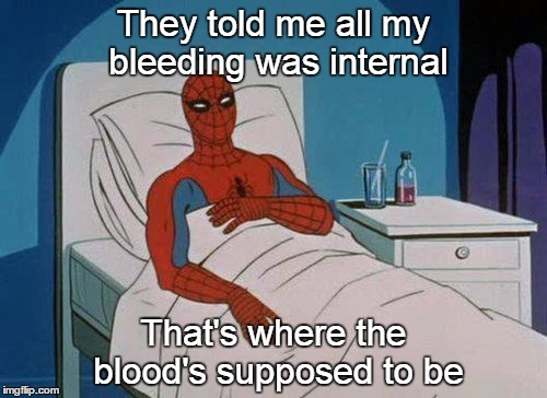 Spiderman Hospital Meme | They told me all my bleeding was internal; That's where the blood's supposed to be | image tagged in memes,spiderman hospital,spiderman | made w/ Imgflip meme maker