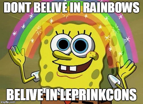 Imagination Spongebob | DONT BELIVE IN RAINBOWS; BELIVE IN LEPRINKCONS | image tagged in memes,imagination spongebob | made w/ Imgflip meme maker