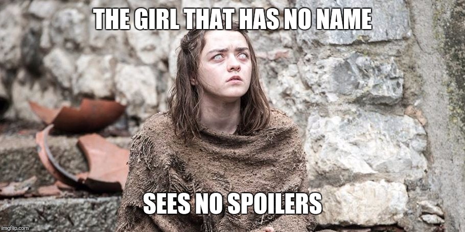 THE GIRL THAT HAS NO NAME SEES NO SPOILERS | made w/ Imgflip meme maker