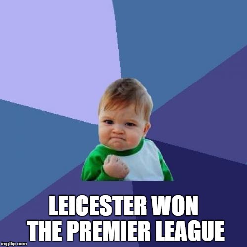 Hooray | LEICESTER WON THE PREMIER LEAGUE | image tagged in memes,success kid,funny,money | made w/ Imgflip meme maker