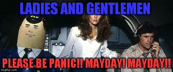 ott auto pilot airplane | LADIES AND GENTLEMEN; PLEASE BE PANIC!! MAYDAY! MAYDAY!! | image tagged in ott auto pilot airplane | made w/ Imgflip meme maker