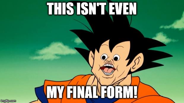 Derpy Interest Goku | THIS ISN'T EVEN; MY FINAL FORM! | image tagged in derpy interest goku | made w/ Imgflip meme maker