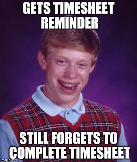 Timesheet Reminders | GETS TIMESHEET REMINDER; STILL FORGETS TO COMPLETE TIMESHEET | image tagged in memes,bad luck brian,timesheet reminder | made w/ Imgflip meme maker