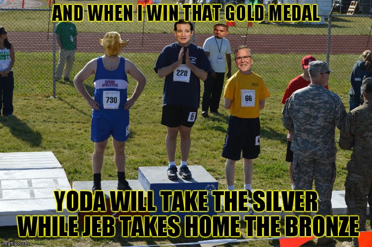 AND WHEN I WIN THAT GOLD MEDAL YODA WILL TAKE THE SILVER WHILE JEB TAKES HOME THE BRONZE | made w/ Imgflip meme maker
