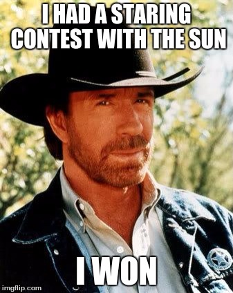 Chuck Norris | I HAD A STARING CONTEST WITH THE SUN; I WON | image tagged in chuck norris | made w/ Imgflip meme maker
