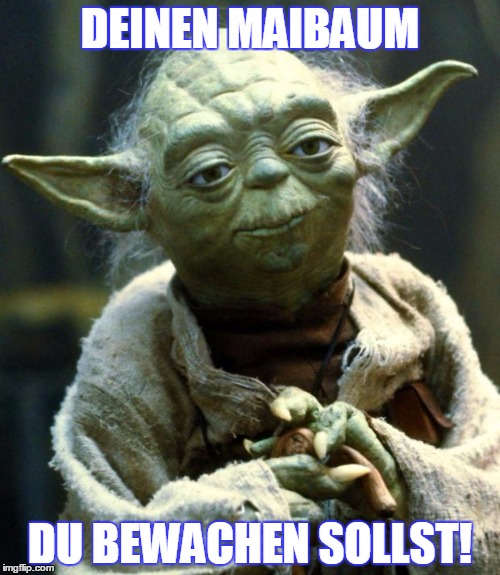 Star Wars Yoda Meme | DEINEN MAIBAUM; DU BEWACHEN SOLLST! | image tagged in memes,star wars yoda | made w/ Imgflip meme maker