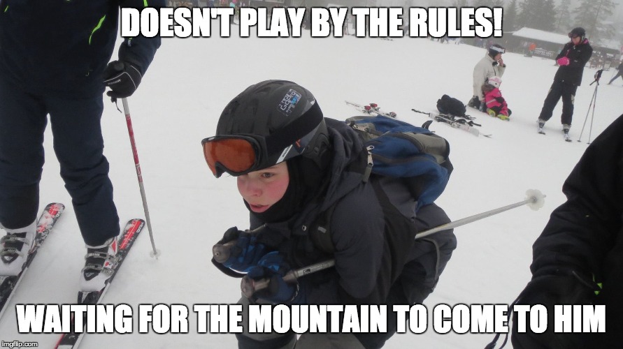 Rules don't apply | DOESN'T PLAY BY THE RULES! WAITING FOR THE MOUNTAIN TO COME TO HIM | image tagged in funny,skiing,winter | made w/ Imgflip meme maker