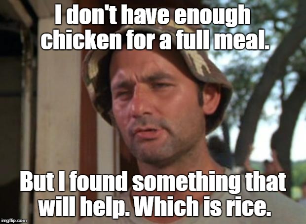 So I Got That Goin For Me Which Is Nice | I don't have enough chicken for a full meal. But I found something that will help. Which is rice. | image tagged in memes,so i got that goin for me which is nice | made w/ Imgflip meme maker