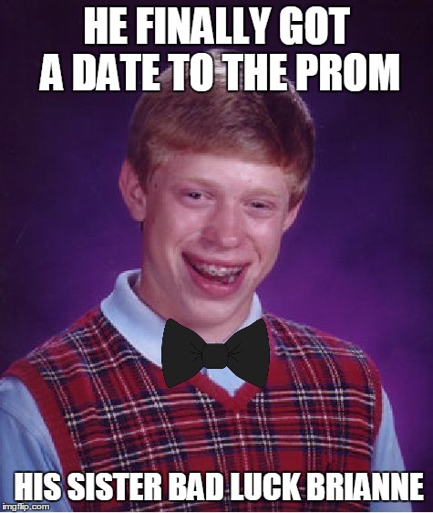Bad Luck Brian Meme | HE FINALLY GOT A DATE TO THE PROM; HIS SISTER BAD LUCK BRIANNE | image tagged in memes,bad luck brian | made w/ Imgflip meme maker