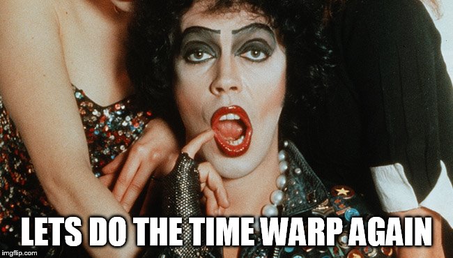 LETS DO THE TIME WARP AGAIN | made w/ Imgflip meme maker