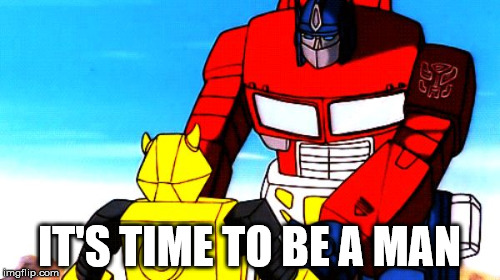 IT'S TIME TO BE A MAN | made w/ Imgflip meme maker