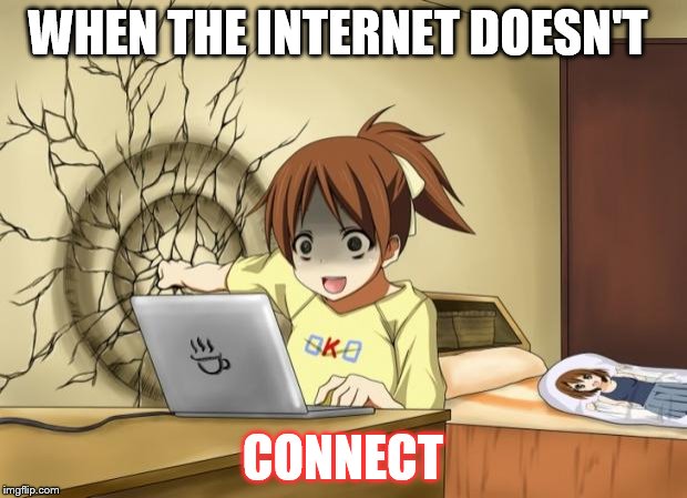 When an anime leaves you on a cliffhanger | WHEN THE INTERNET DOESN'T; CONNECT | image tagged in when an anime leaves you on a cliffhanger | made w/ Imgflip meme maker