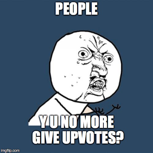 Y U No Meme | PEOPLE; Y U NO MORE GIVE UPVOTES? | image tagged in memes,y u no | made w/ Imgflip meme maker