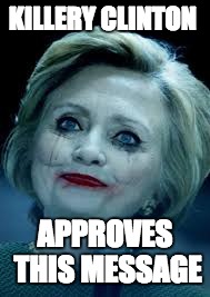 Killery Clinton | KILLERY CLINTON; APPROVES THIS MESSAGE | image tagged in memes,politics,funny,hillary clinton,true,election 2016 | made w/ Imgflip meme maker