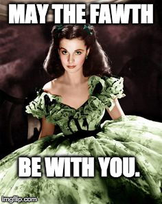 Southern Belle May Fourth green | MAY THE FAWTH; BE WITH YOU. | image tagged in may the 4th,scarlett o'hara | made w/ Imgflip meme maker