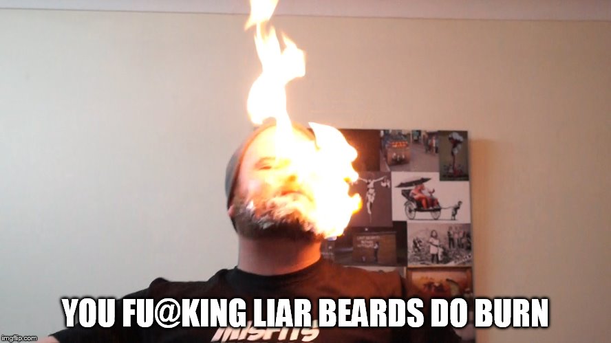 YOU FU@KING LIAR BEARDS DO BURN | made w/ Imgflip meme maker