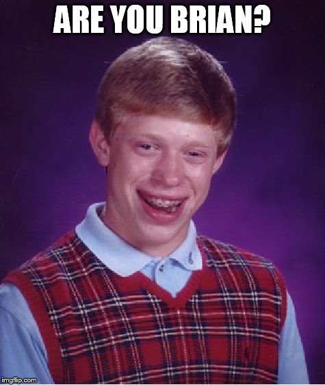Bad Luck Brian Meme | ARE YOU BRIAN? | image tagged in memes,bad luck brian | made w/ Imgflip meme maker