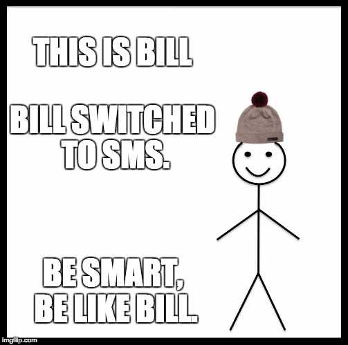 Be Like Bill Meme | THIS IS BILL; BILL SWITCHED TO SMS. BE SMART, BE LIKE BILL. | image tagged in memes,be like bill | made w/ Imgflip meme maker