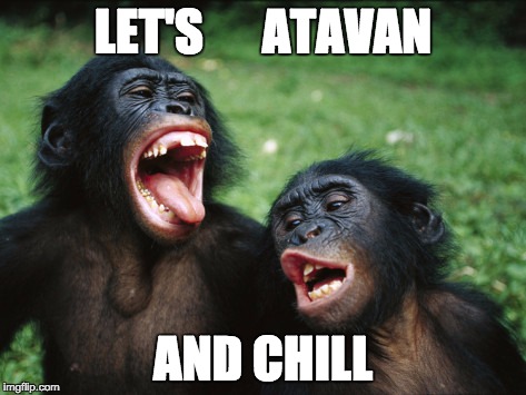 Bonobo Lyfe | LET'S      ATAVAN; AND CHILL | image tagged in memes,bonobo lyfe | made w/ Imgflip meme maker