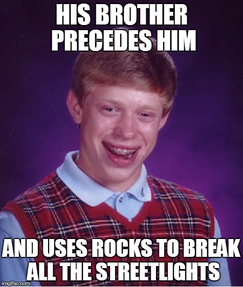 Bad Luck Brian Meme | HIS BROTHER PRECEDES HIM AND USES ROCKS TO BREAK ALL THE STREETLIGHTS | image tagged in memes,bad luck brian | made w/ Imgflip meme maker