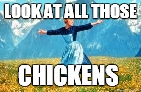Look At All These Meme | LOOK AT ALL THOSE; CHICKENS | image tagged in memes,look at all these | made w/ Imgflip meme maker