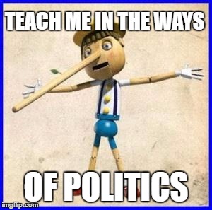 BE CAREFUL WHO YOUR FRIENDS ARE! | TEACH ME IN THE WAYS; OF POLITICS | image tagged in lies,school committee | made w/ Imgflip meme maker
