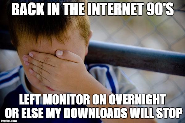 Confession Kid Meme | BACK IN THE INTERNET 90'S; LEFT MONITOR ON OVERNIGHT OR ELSE MY DOWNLOADS WILL STOP | image tagged in memes,confession kid | made w/ Imgflip meme maker