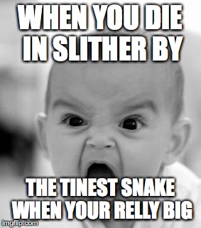 Angry Baby Meme | WHEN YOU DIE IN SLITHER BY; THE TINEST SNAKE WHEN YOUR RELLY BIG | image tagged in memes,angry baby | made w/ Imgflip meme maker