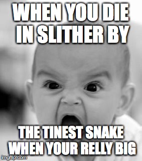 Angry Baby | WHEN YOU DIE IN SLITHER BY; THE TINEST SNAKE WHEN YOUR RELLY BIG | image tagged in memes,angry baby | made w/ Imgflip meme maker