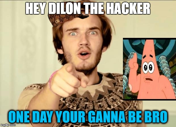 PewDiePie | HEY DILON THE HACKER; ONE DAY YOUR GANNA BE BRO | image tagged in pewdiepie,scumbag | made w/ Imgflip meme maker