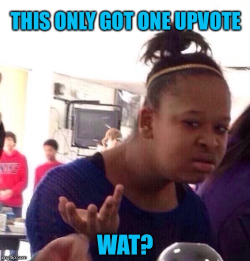 Black Girl Wat Meme | THIS ONLY GOT ONE UPVOTE WAT? | image tagged in memes,black girl wat | made w/ Imgflip meme maker