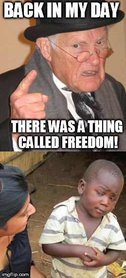 America Is Turning Communist... | BACK IN MY DAY; THERE WAS A THING CALLED FREEDOM! | image tagged in america,freedom,freedom in murica,communism | made w/ Imgflip meme maker