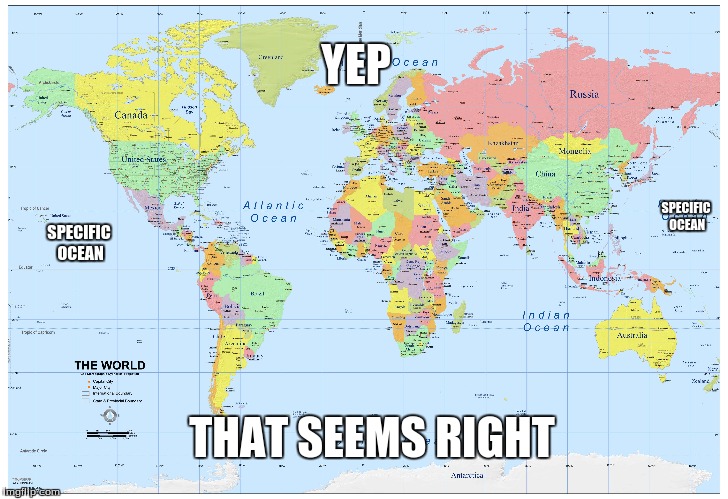 Incorrect Map - When People Complain About Spelling Specific | YEP; SPECIFIC OCEAN; SPECIFIC OCEAN; THAT SEEMS RIGHT | image tagged in incorrect,map,map fail,fail | made w/ Imgflip meme maker