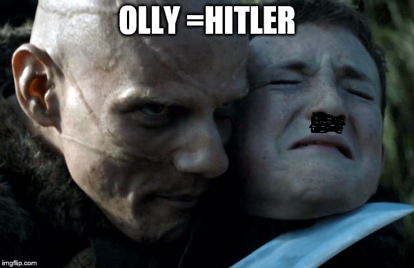 olly hitler | OLLY =HITLER | image tagged in game of thrones | made w/ Imgflip meme maker