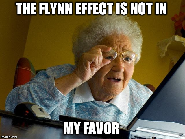 Grandma Finds The Internet | THE FLYNN EFFECT IS NOT IN; MY FAVOR | image tagged in memes,grandma finds the internet | made w/ Imgflip meme maker