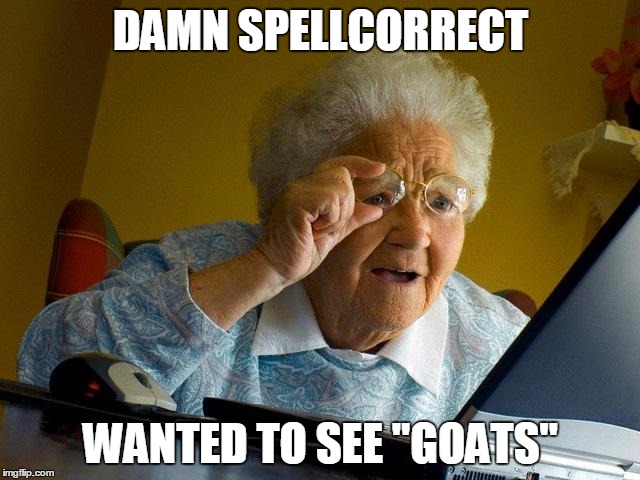 Grandma Finds The Internet | DAMN SPELLCORRECT; WANTED TO SEE "GOATS" | image tagged in memes,grandma finds the internet | made w/ Imgflip meme maker