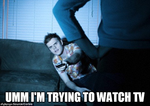 UMM I'M TRYING TO WATCH TV | made w/ Imgflip meme maker